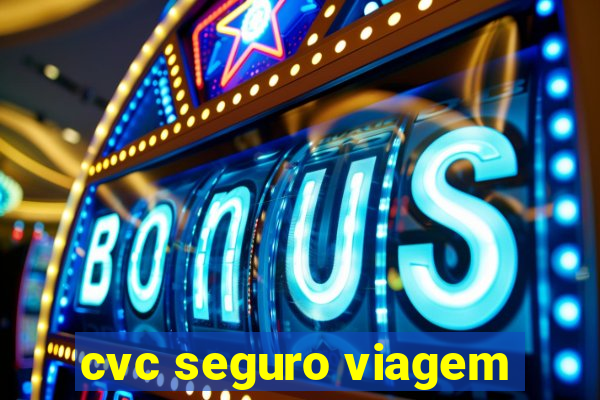 cvc seguro viagem